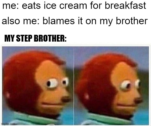 woah he's ded | me: eats ice cream for breakfast; also me: blames it on my brother; MY STEP BROTHER: | image tagged in memes,monkey puppet | made w/ Imgflip meme maker