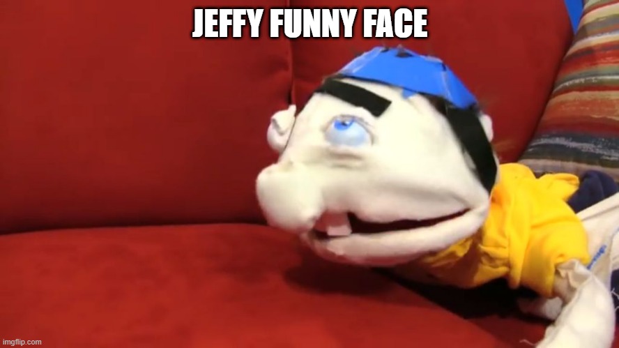Jeffy is sick  | JEFFY FUNNY FACE | image tagged in jeffy is sick,jeffy funny face,funny,funny memes,memes,dank memes | made w/ Imgflip meme maker