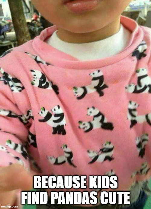 Animal Instincts Clothing Line | BECAUSE KIDS FIND PANDAS CUTE | image tagged in you had one job | made w/ Imgflip meme maker