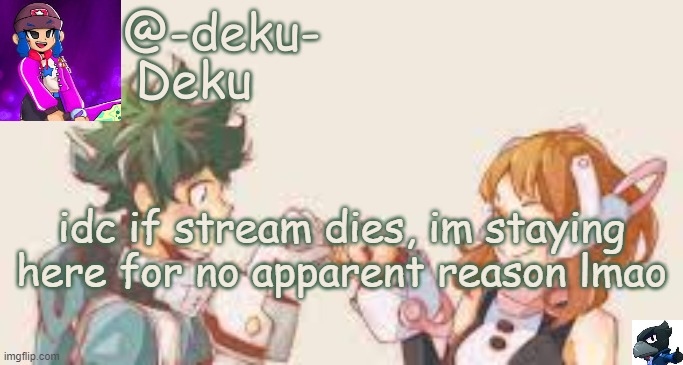-Deku- Template | idc if stream dies, im staying here for no apparent reason lmao | image tagged in no tags | made w/ Imgflip meme maker