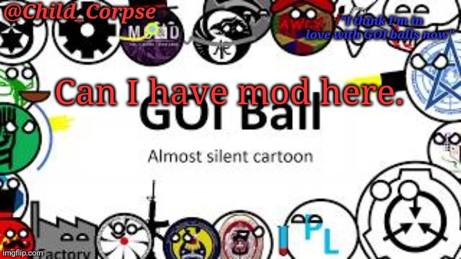 Child_Corpse's GOI ball template | Can I have mod here. | image tagged in child_corpse's goi ball template | made w/ Imgflip meme maker