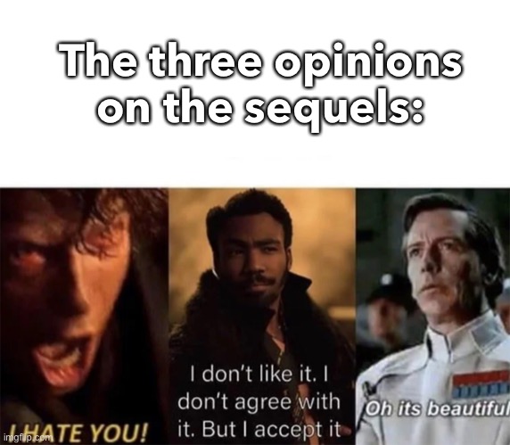 Which one are you? I’m the middle | The three opinions on the sequels: | made w/ Imgflip meme maker