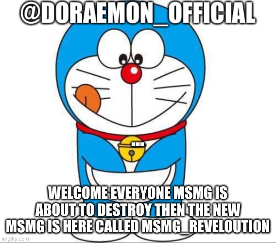 Doraemon_Official’s announcement afternoon version | ... WELCOME EVERYONE MSMG IS ABOUT TO DESTROY THEN THE NEW MSMG IS HERE CALLED MSMG_REVELOUTION | image tagged in doraemon_official s announcement afternoon version | made w/ Imgflip meme maker