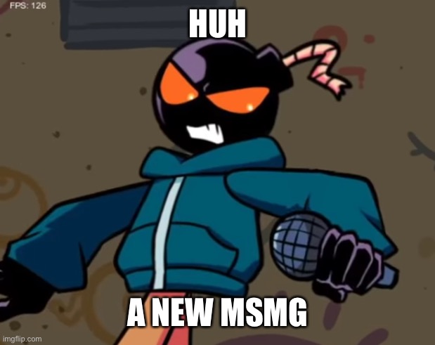 Whitty |  HUH; A NEW MSMG | image tagged in whitty | made w/ Imgflip meme maker