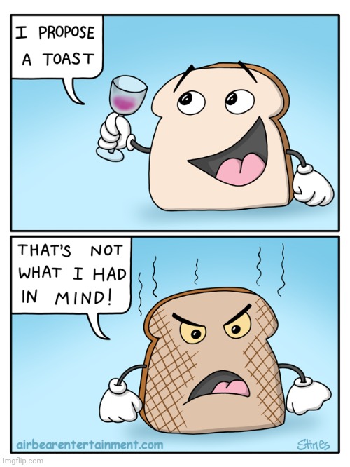 A toast | image tagged in toast,comics/cartoons,comics,comic | made w/ Imgflip meme maker