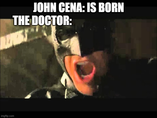 Where is he | JOHN CENA: IS BORN; THE DOCTOR: | image tagged in where is he | made w/ Imgflip meme maker