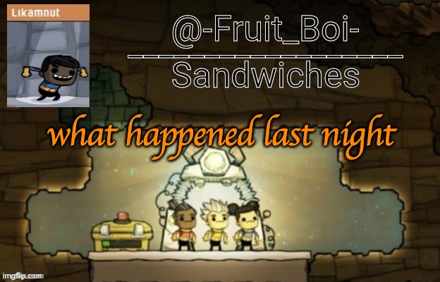 what happened last night | image tagged in oni announcement made by bazooka_tooka | made w/ Imgflip meme maker