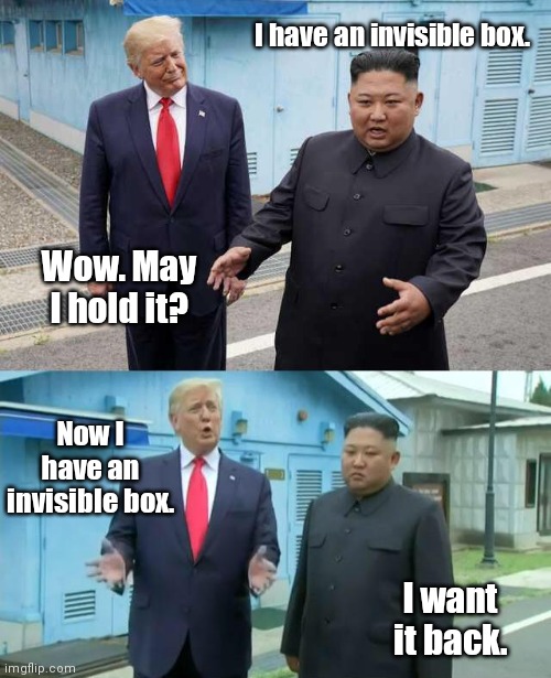 Diplomacy. | I have an invisible box. Wow. May I hold it? Now I have an invisible box. I want it back. | image tagged in kim jung un and trump,funny | made w/ Imgflip meme maker