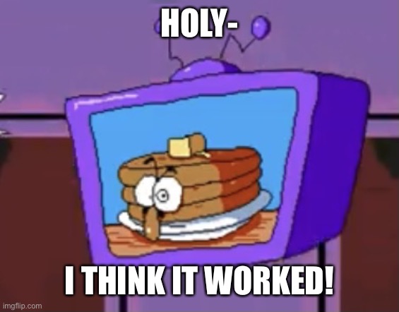 I think telling the global mod worked! | HOLY-; I THINK IT WORKED! | image tagged in pancake peppino | made w/ Imgflip meme maker