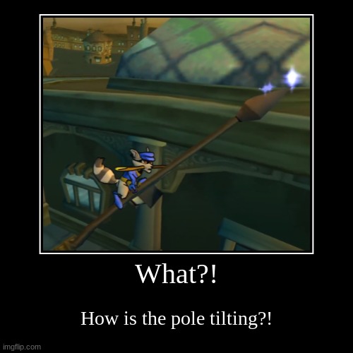 Found this in a modding video | What?! | How is the pole tilting?! | image tagged in funny,demotivationals,sly cooper | made w/ Imgflip demotivational maker