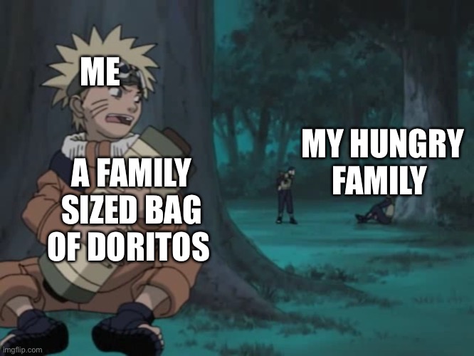 ME; MY HUNGRY FAMILY; A FAMILY SIZED BAG OF DORITOS | made w/ Imgflip meme maker