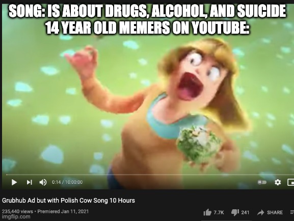 Grubhub ad meme | SONG: IS ABOUT DRUGS, ALCOHOL, AND SUICIDE
14 YEAR OLD MEMERS ON YOUTUBE: | image tagged in grubhub,youtube,song is about | made w/ Imgflip meme maker