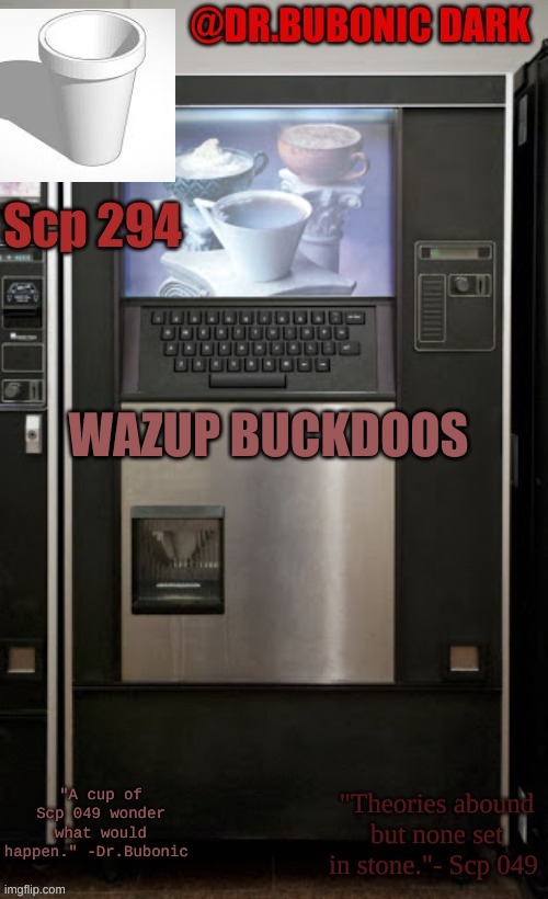 Dr.Bubonics scp 294 temp | WAZUP BUCKDOOS | image tagged in dr bubonics scp 294 temp | made w/ Imgflip meme maker