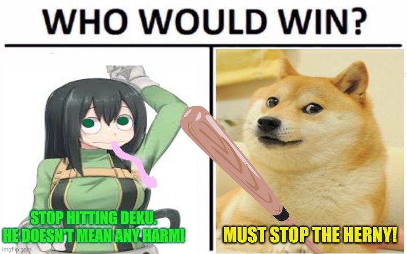 Mha vs Doge | STOP HITTING DEKU. HE DOESN'T MEAN ANY HARM! MUST STOP THE HERNY! | image tagged in memes,who would win,mha,froppy,doge bonk | made w/ Imgflip meme maker