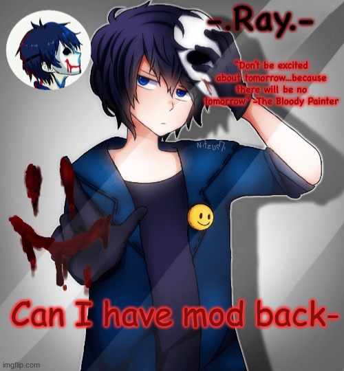 -.Ray.- bloody painter temp | Can I have mod back- | image tagged in - ray - bloody painter temp | made w/ Imgflip meme maker