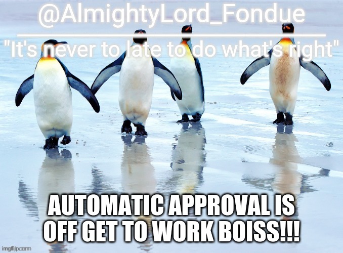thanks Baz | AUTOMATIC APPROVAL IS OFF GET TO WORK BOISS!!! | image tagged in thanks baz | made w/ Imgflip meme maker