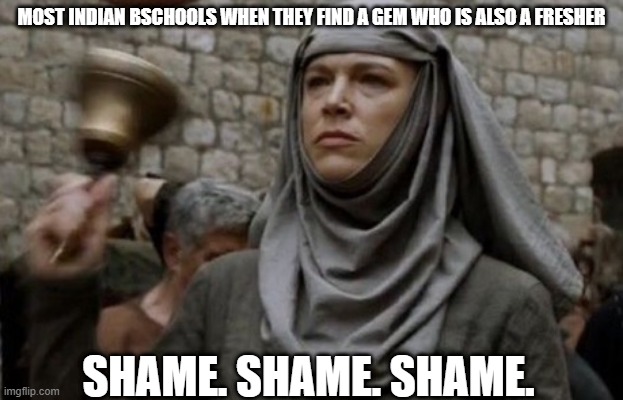 SHAME bell - Game of Thrones | MOST INDIAN BSCHOOLS WHEN THEY FIND A GEM WHO IS ALSO A FRESHER; SHAME. SHAME. SHAME. | image tagged in shame bell - game of thrones | made w/ Imgflip meme maker