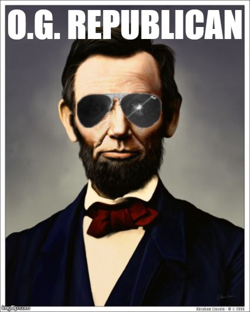 Abraham Lincoln | O.G. REPUBLICAN | image tagged in abraham lincoln | made w/ Imgflip meme maker