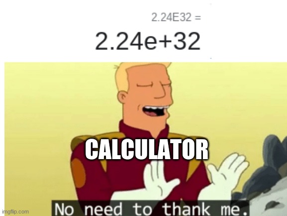 wow. just wow | CALCULATOR | image tagged in no need to thank me | made w/ Imgflip meme maker