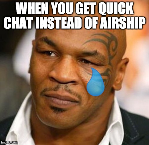 Quick chat sucks | WHEN YOU GET QUICK CHAT INSTEAD OF AIRSHIP | image tagged in memes,disappointed tyson | made w/ Imgflip meme maker