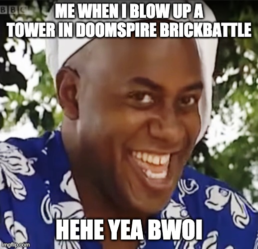 Doomspire is probably my favourite game on roblox, after shindo life and all star tower defense? | ME WHEN I BLOW UP A TOWER IN DOOMSPIRE BRICKBATTLE; HEHE YEA BWOI | image tagged in hehe boi | made w/ Imgflip meme maker