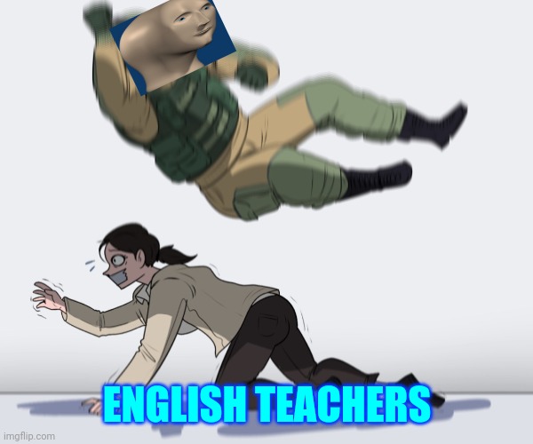 Stonk smak | ENGLISH TEACHERS | image tagged in rainbow six - fuze the hostage | made w/ Imgflip meme maker