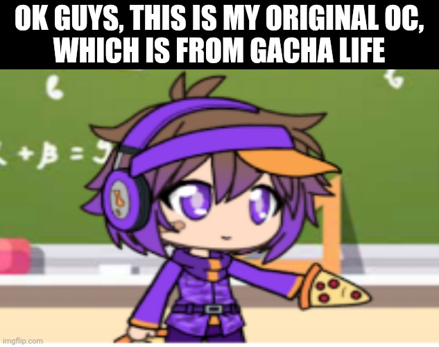 Sorry for bad quality | OK GUYS, THIS IS MY ORIGINAL OC,
WHICH IS FROM GACHA LIFE | made w/ Imgflip meme maker
