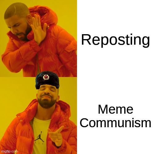 Feel free to repost this, it is OUR meme. | Reposting; Meme Communism | image tagged in memes,drake hotline bling | made w/ Imgflip meme maker