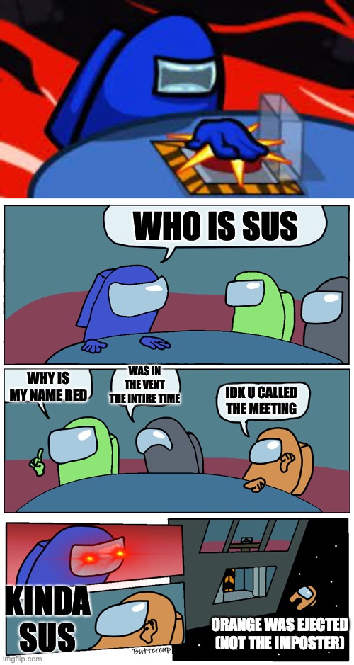 among us | WHO IS SUS; WAS IN THE VENT THE INTIRE TIME; WHY IS MY NAME RED; IDK U CALLED THE MEETING; KINDA SUS; ORANGE WAS EJECTED (NOT THE IMPOSTER) | image tagged in among us meeting | made w/ Imgflip meme maker