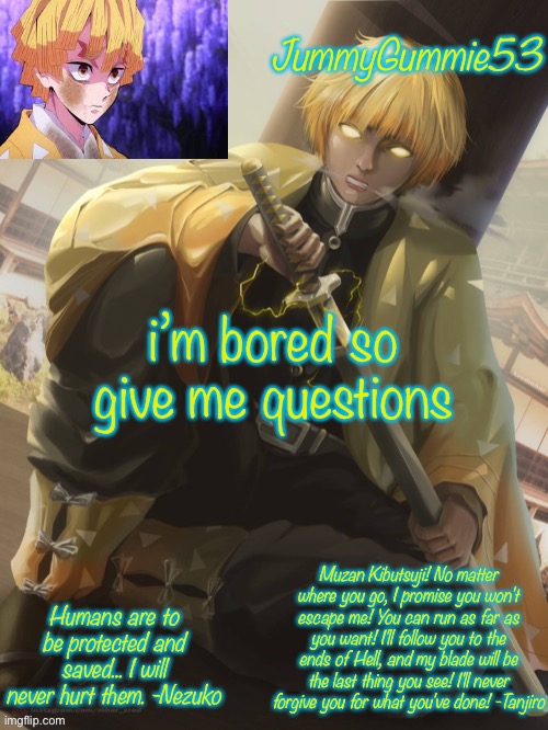 JummyGummie53’ Zenitsu temp | i’m bored so give me questions | image tagged in jummygummie53 zenitsu temp | made w/ Imgflip meme maker