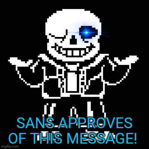 sans undertale | SANS APPROVES OF THIS MESSAGE! | image tagged in sans undertale | made w/ Imgflip meme maker