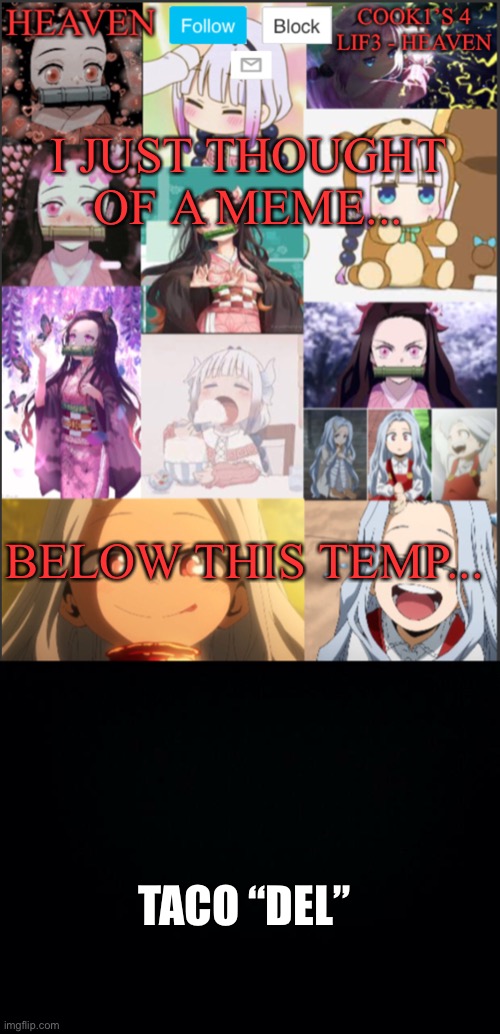 :D | I JUST THOUGHT OF A MEME... BELOW THIS TEMP... TACO “DEL” | image tagged in heavens temp adorable,black background | made w/ Imgflip meme maker