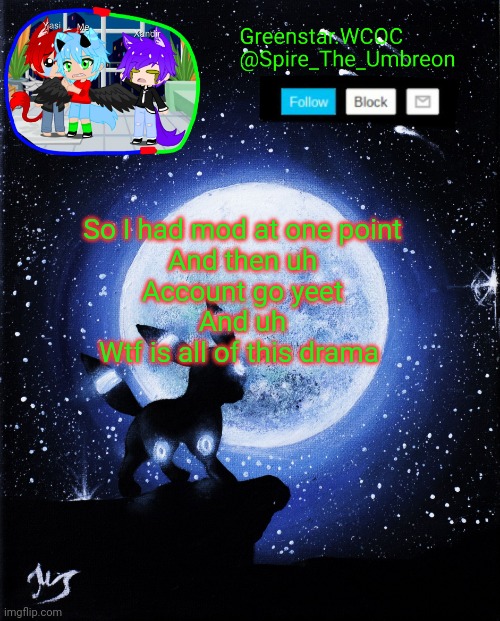 Spire announcement (Greenstar.WCOC) | So I had mod at one point
And then uh
Account go yeet
And uh
Wtf is all of this drama | image tagged in spire announcement greenstar wcoc | made w/ Imgflip meme maker