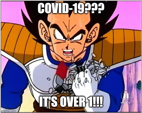 æ | COVID-19??? IT'S OVER 1!!! | image tagged in vegeta over 9000,vegeta,coronavirus,covid-19,funny,memes | made w/ Imgflip meme maker