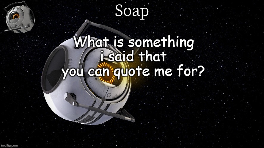 spaaaaaaaaaaaaaacccccccceeeeeeeeee | What is something i said that you can quote me for? | image tagged in spaaaaaaaaaaaaaacccccccceeeeeeeeee | made w/ Imgflip meme maker