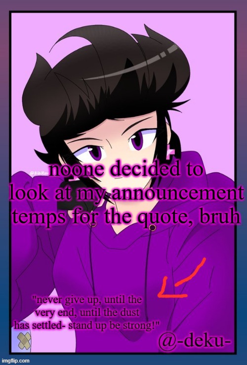 noone decided to look at my announcement temps for the quote, bruh | made w/ Imgflip meme maker