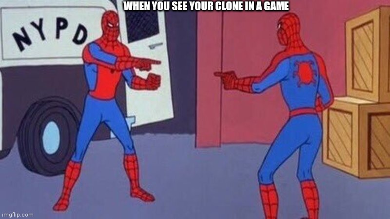 spiderman pointing at spiderman | WHEN YOU SEE YOUR CLONE IN A GAME | image tagged in spiderman pointing at spiderman | made w/ Imgflip meme maker