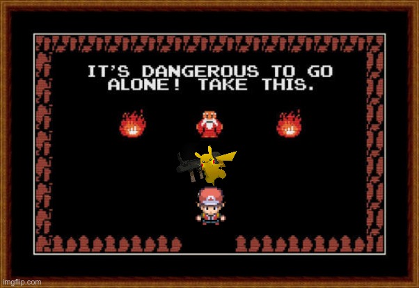 pokemon zelda crossover, why not. | image tagged in its dangerous to go alone take this | made w/ Imgflip meme maker