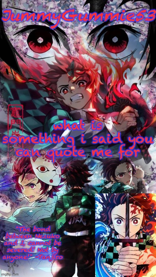 ITS TREND TIME!!!!! | what is something i said you can quote me for | image tagged in jummygummie53 s tanjiro template | made w/ Imgflip meme maker