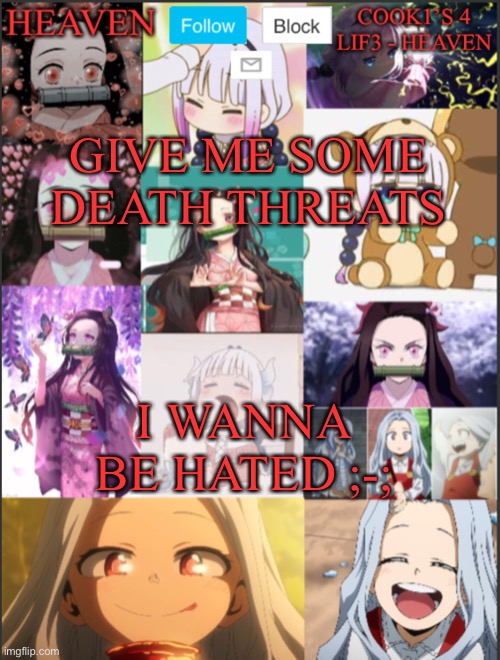 I’ve never been hated | GIVE ME SOME DEATH THREATS; I WANNA BE HATED ;-; | image tagged in heavens temp adorable | made w/ Imgflip meme maker