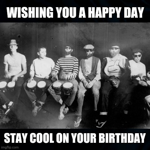 Happy Birthday Beatnick | WISHING YOU A HAPPY DAY; STAY COOL ON YOUR BIRTHDAY | image tagged in beatnick,happy birthday,cool,funny memes,funny,hipster | made w/ Imgflip meme maker