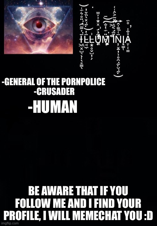 :) | BE AWARE THAT IF YOU FOLLOW ME AND I FIND YOUR PROFILE, I WILL MEMECHAT YOU :D | image tagged in illumina s new template | made w/ Imgflip meme maker