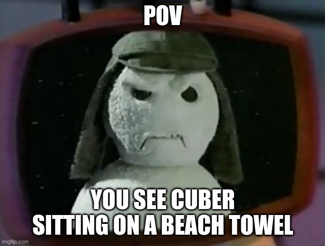 Nestea snowman | POV; YOU SEE CUBER SITTING ON A BEACH TOWEL | image tagged in nestea snowman | made w/ Imgflip meme maker