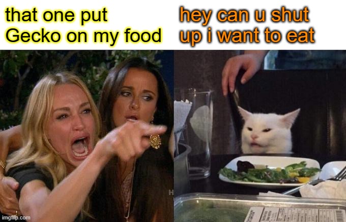 can you put up vote and welcome to my account ( thank you ) | that one put Gecko on my food; hey can u shut up i want to eat | image tagged in memes,woman yelling at cat | made w/ Imgflip meme maker
