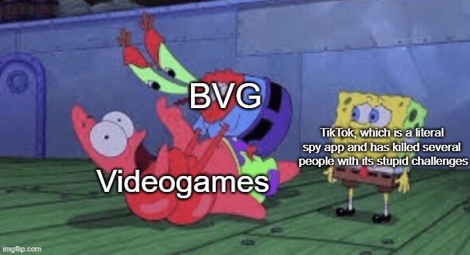 True | BVG; TikTok, which is a literal spy app and has killed several  people with its stupid challenges; Videogames | image tagged in mr krabs choking patrick | made w/ Imgflip meme maker