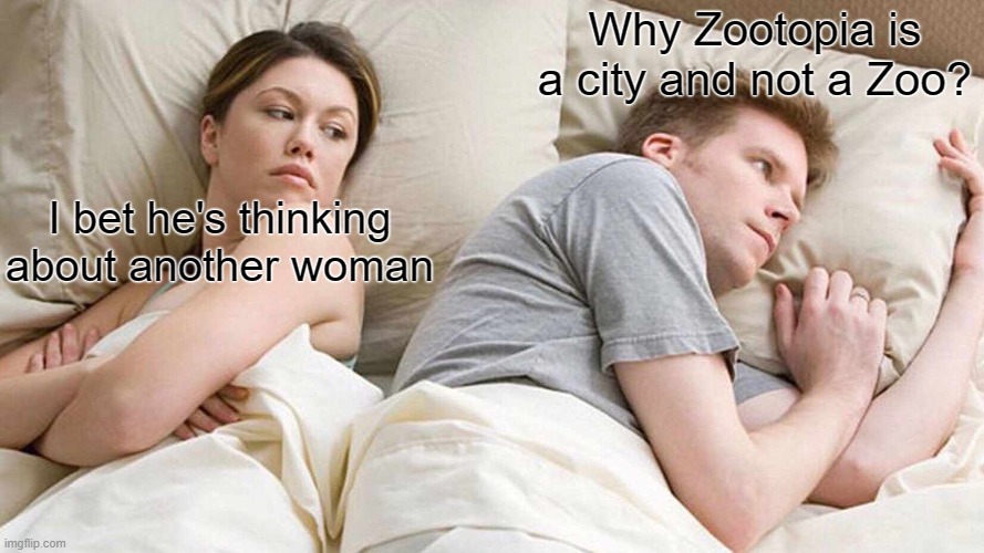 Zootopia | Why Zootopia is a city and not a Zoo? I bet he's thinking about another woman | image tagged in memes,i bet he's thinking about other women,zootopia,judy hopps | made w/ Imgflip meme maker