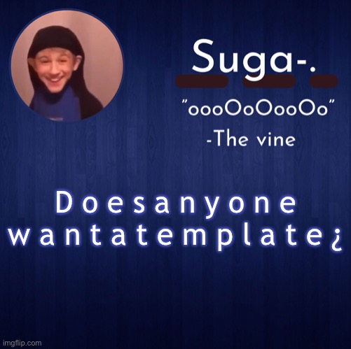 D o e s a n y o n e w a n t a t e m p l a t e ¿ | made w/ Imgflip meme maker