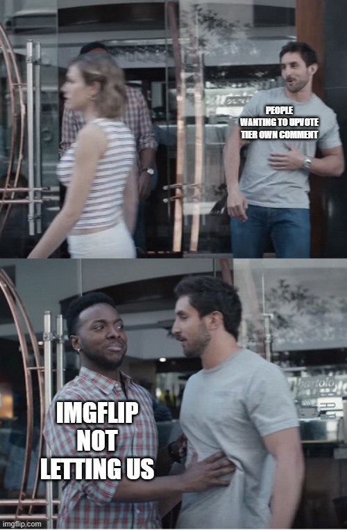 Stop right there | PEOPLE WANTING TO UPVOTE TIER OWN COMMENT IMGFLIP NOT LETTING US | image tagged in stop right there | made w/ Imgflip meme maker