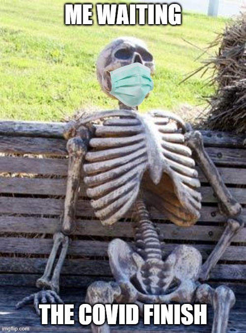 Me waiting Quarantine ends... | ME WAITING; THE COVID FINISH | image tagged in memes,waiting skeleton,corona virus,coronavirus,quarantine,hate | made w/ Imgflip meme maker