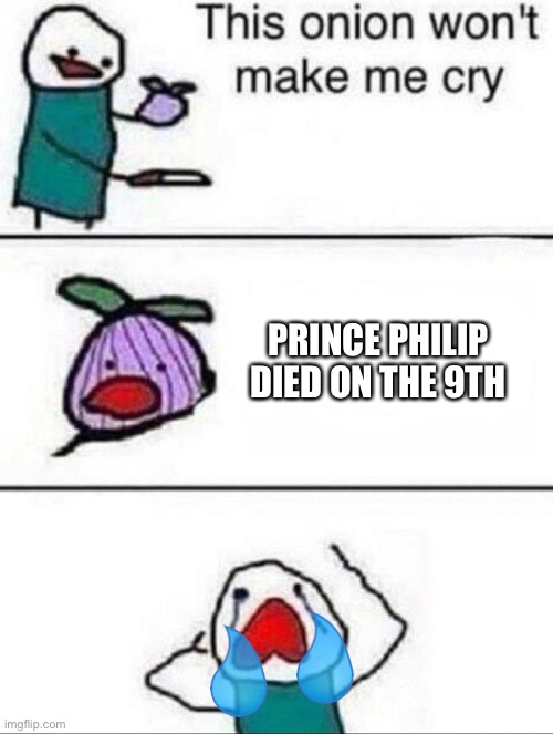F | PRINCE PHILIP DIED ON THE 9TH | image tagged in this onion wont make me cry,f,memes,sad,prince philip,coffin dance | made w/ Imgflip meme maker
